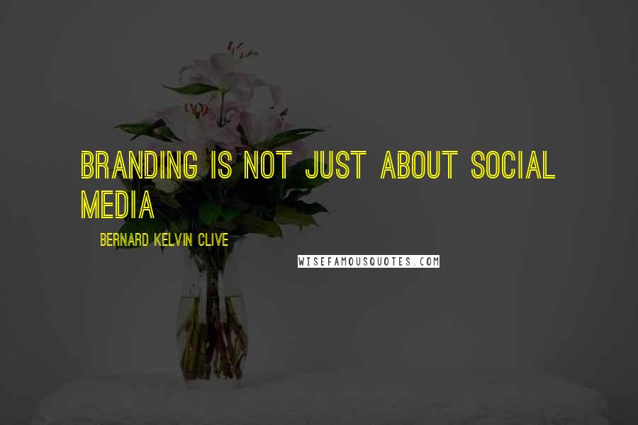 Bernard Kelvin Clive Quotes: Branding is not just about social media