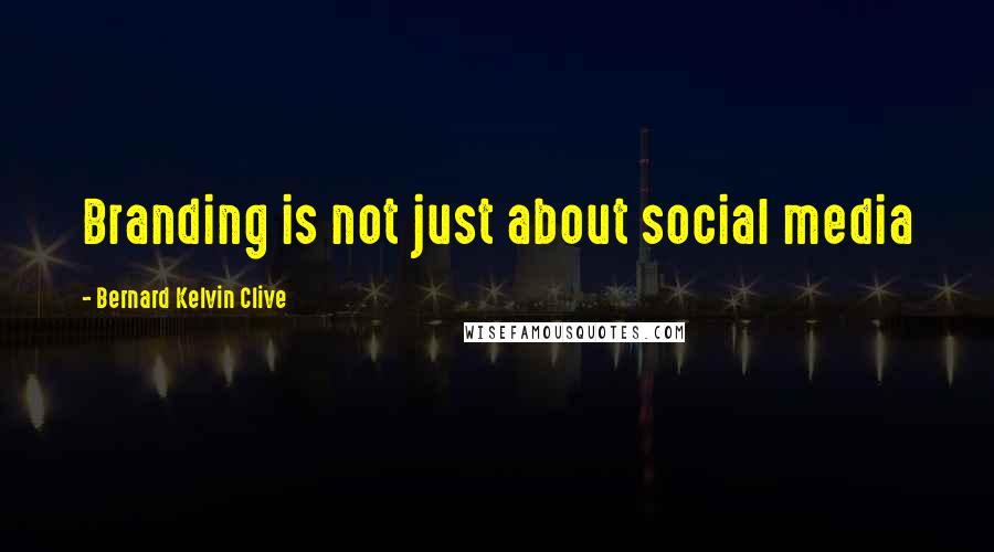 Bernard Kelvin Clive Quotes: Branding is not just about social media