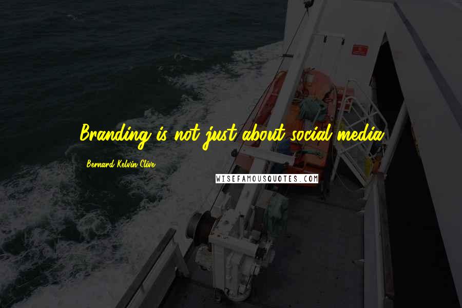 Bernard Kelvin Clive Quotes: Branding is not just about social media