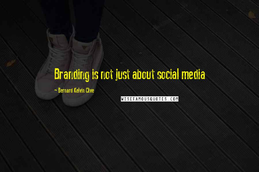 Bernard Kelvin Clive Quotes: Branding is not just about social media