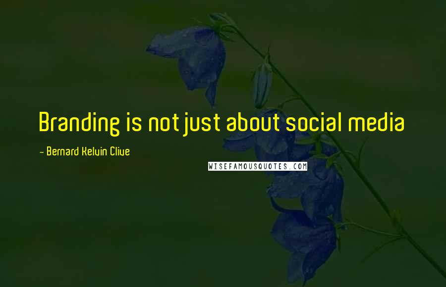 Bernard Kelvin Clive Quotes: Branding is not just about social media