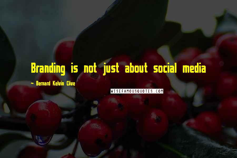 Bernard Kelvin Clive Quotes: Branding is not just about social media