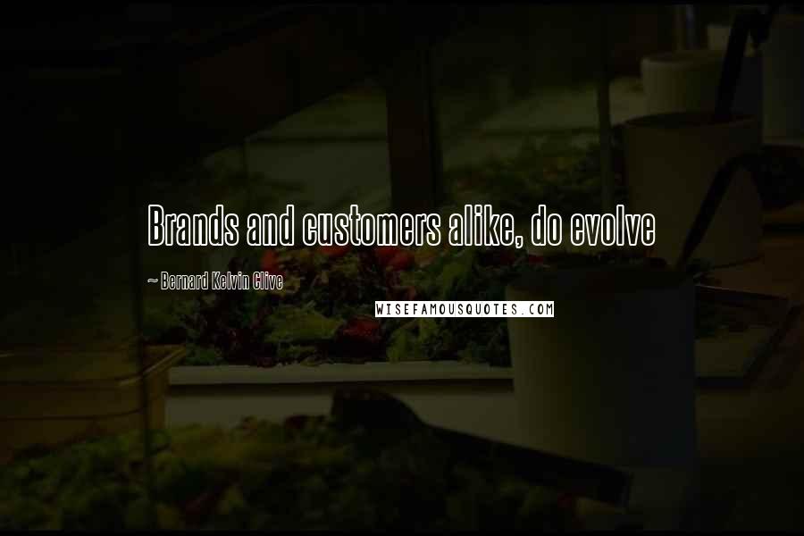 Bernard Kelvin Clive Quotes: Brands and customers alike, do evolve