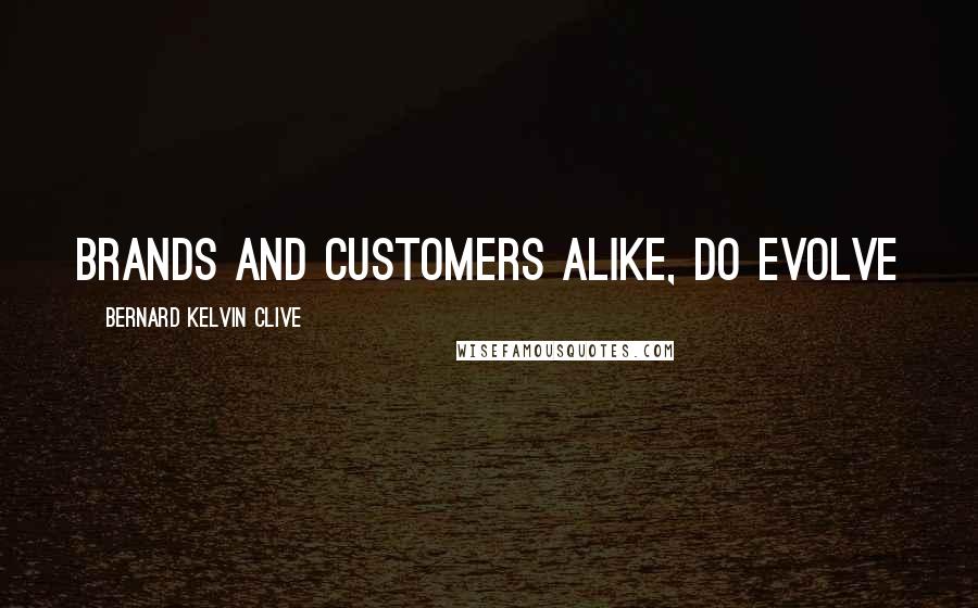 Bernard Kelvin Clive Quotes: Brands and customers alike, do evolve