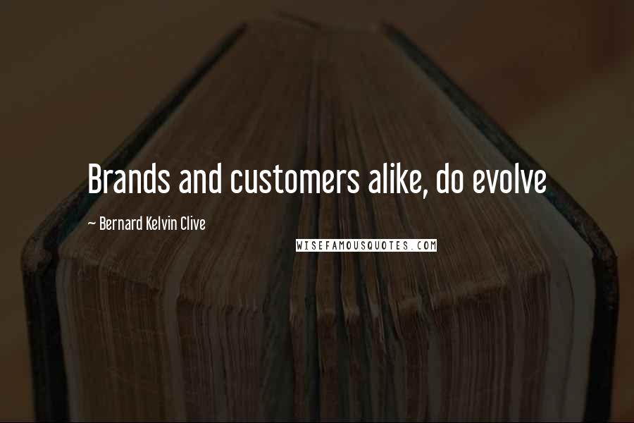 Bernard Kelvin Clive Quotes: Brands and customers alike, do evolve