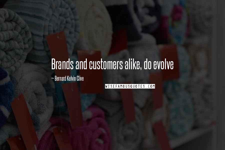 Bernard Kelvin Clive Quotes: Brands and customers alike, do evolve