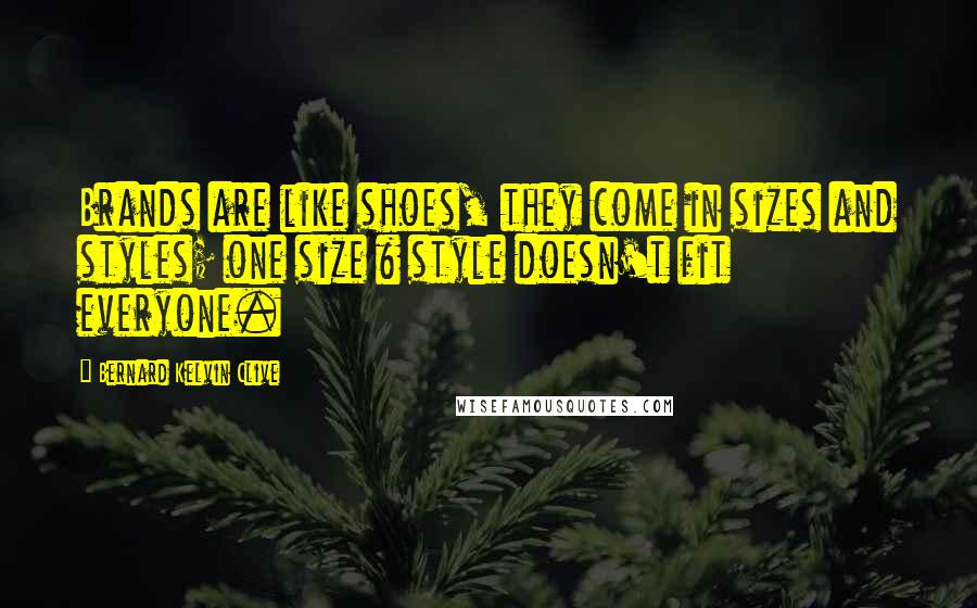 Bernard Kelvin Clive Quotes: Brands are like shoes, they come in sizes and styles; one size & style doesn't fit everyone.