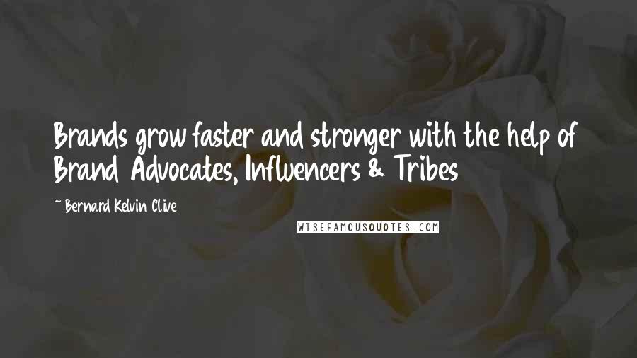 Bernard Kelvin Clive Quotes: Brands grow faster and stronger with the help of Brand Advocates, Influencers & Tribes
