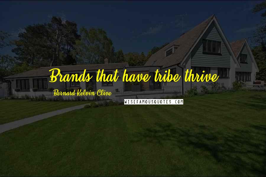 Bernard Kelvin Clive Quotes: Brands that have tribe thrive