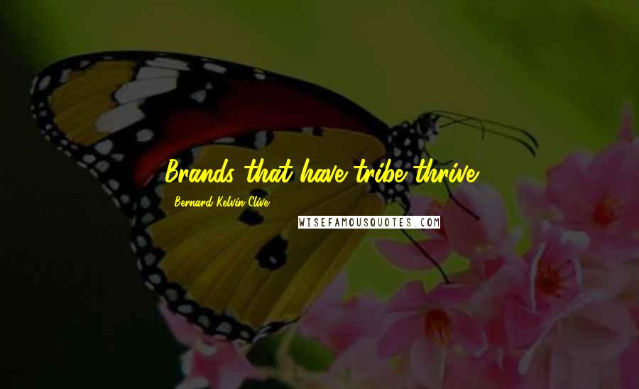 Bernard Kelvin Clive Quotes: Brands that have tribe thrive