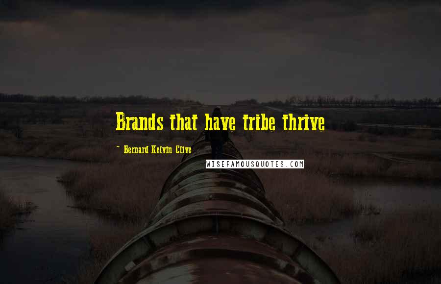 Bernard Kelvin Clive Quotes: Brands that have tribe thrive
