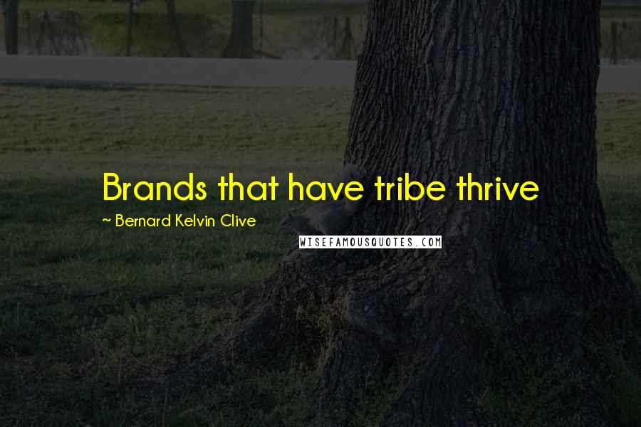 Bernard Kelvin Clive Quotes: Brands that have tribe thrive