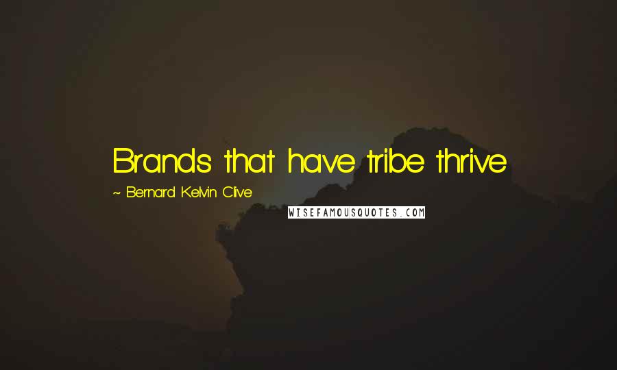 Bernard Kelvin Clive Quotes: Brands that have tribe thrive