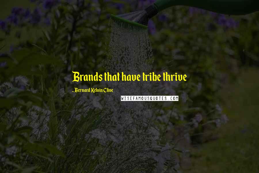 Bernard Kelvin Clive Quotes: Brands that have tribe thrive