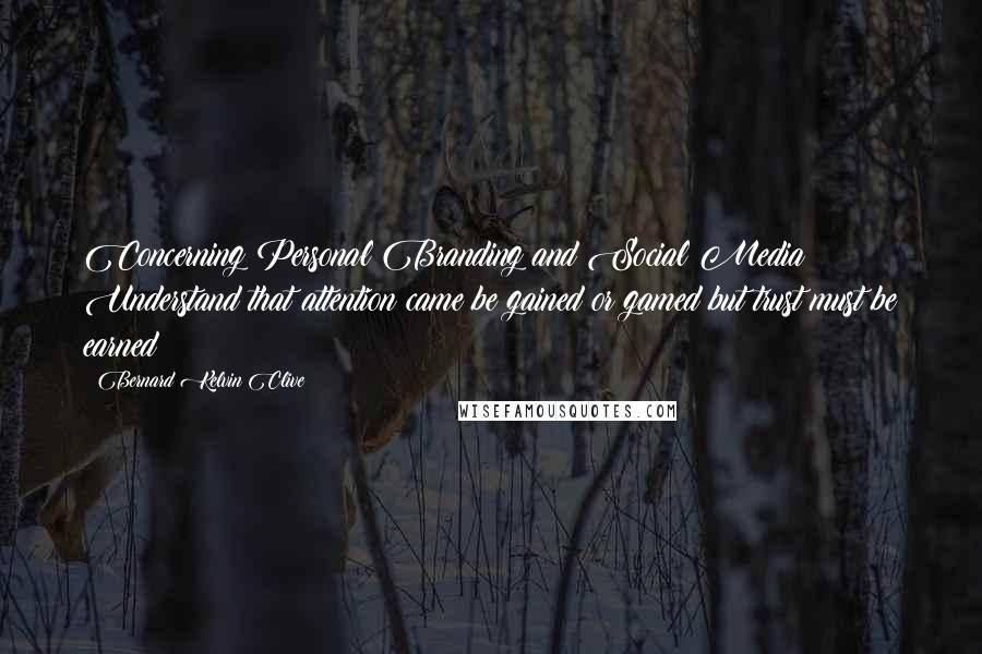 Bernard Kelvin Clive Quotes: Concerning Personal Branding and Social Media; Understand that attention came be gained or gamed but trust must be earned