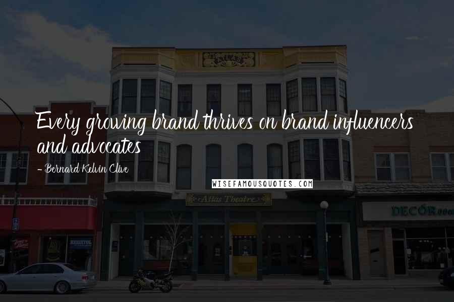 Bernard Kelvin Clive Quotes: Every growing brand thrives on brand influencers and advocates