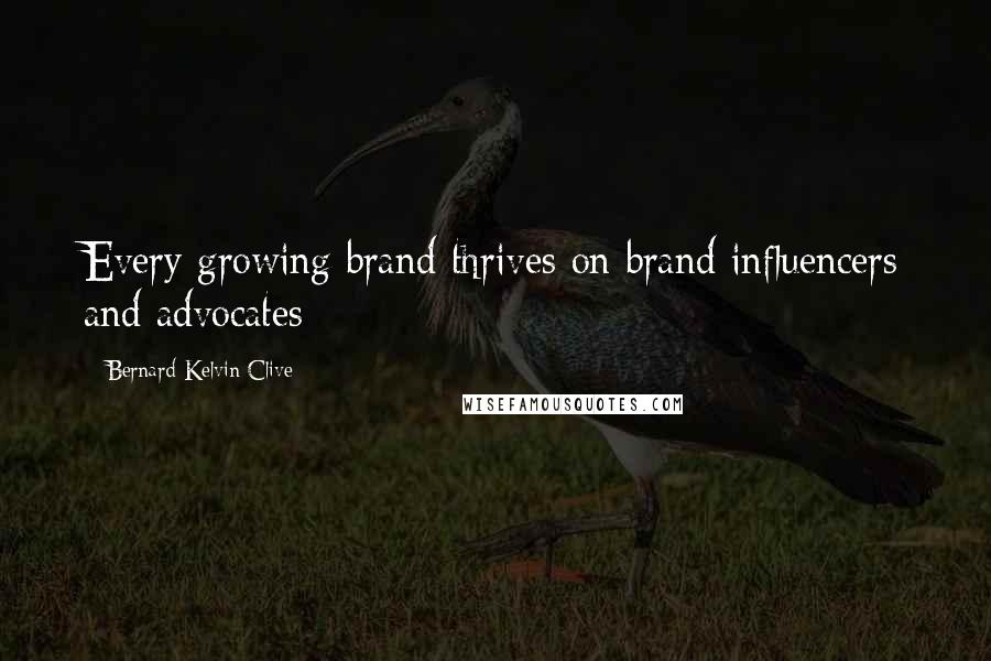 Bernard Kelvin Clive Quotes: Every growing brand thrives on brand influencers and advocates