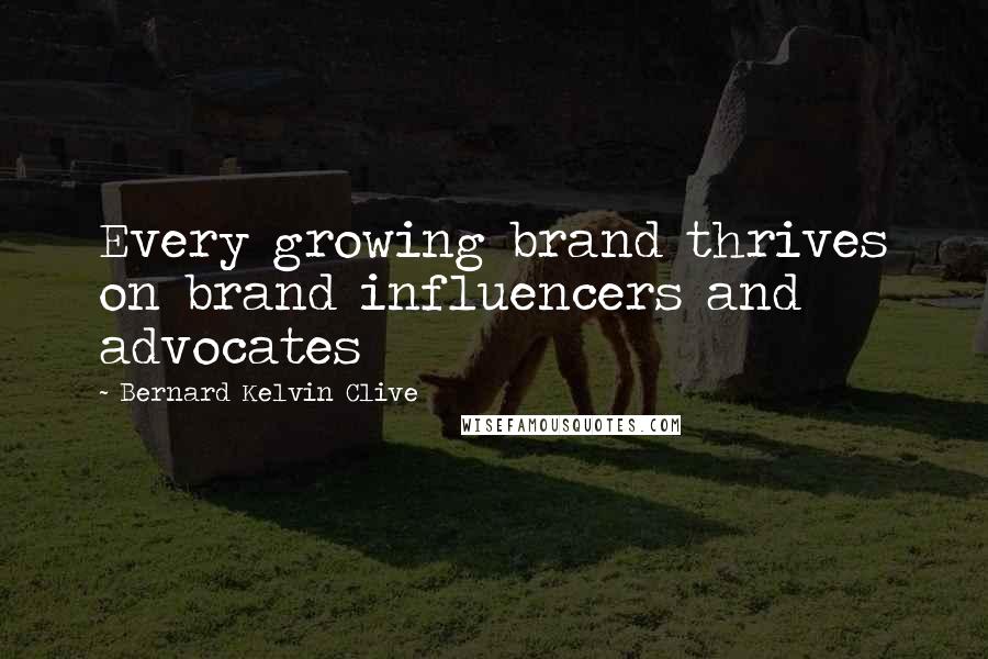 Bernard Kelvin Clive Quotes: Every growing brand thrives on brand influencers and advocates