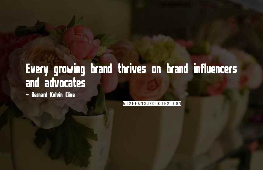 Bernard Kelvin Clive Quotes: Every growing brand thrives on brand influencers and advocates