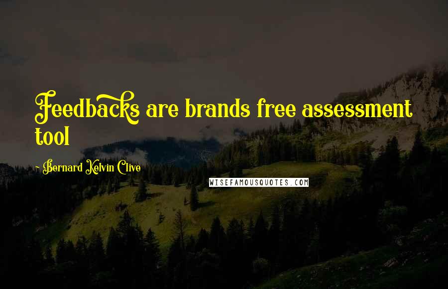 Bernard Kelvin Clive Quotes: Feedbacks are brands free assessment tool