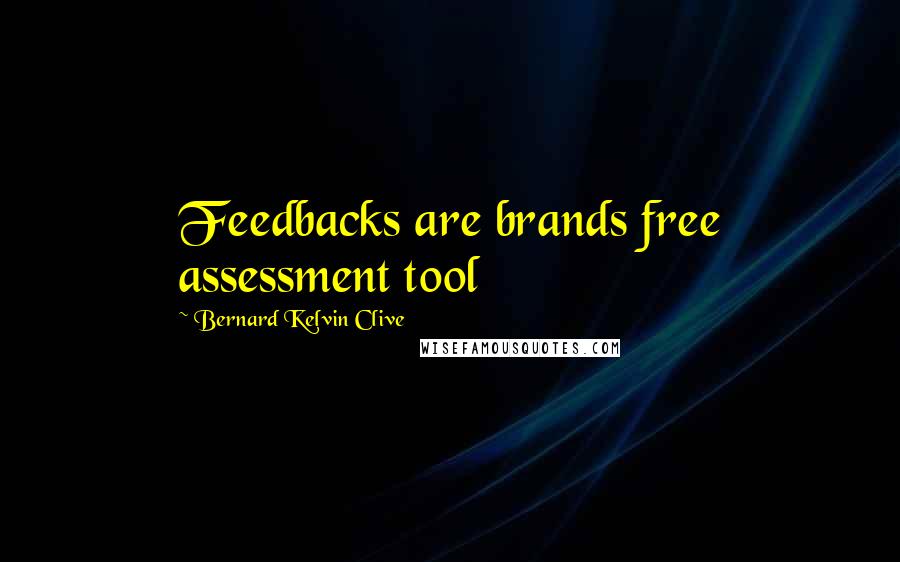 Bernard Kelvin Clive Quotes: Feedbacks are brands free assessment tool