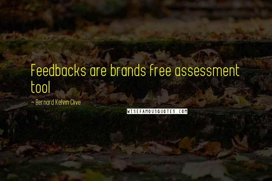 Bernard Kelvin Clive Quotes: Feedbacks are brands free assessment tool
