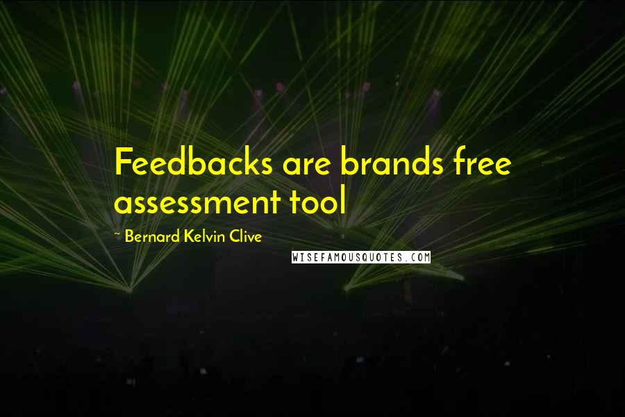 Bernard Kelvin Clive Quotes: Feedbacks are brands free assessment tool