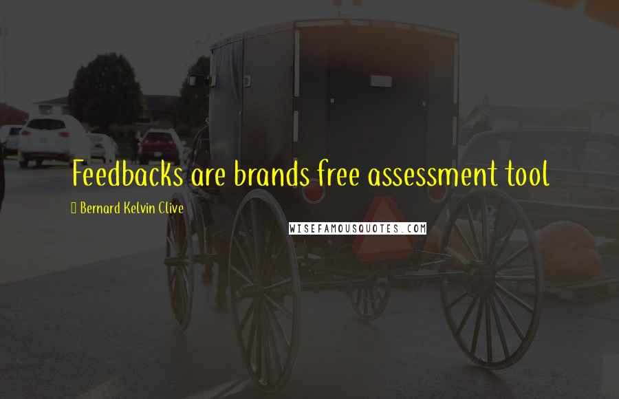 Bernard Kelvin Clive Quotes: Feedbacks are brands free assessment tool