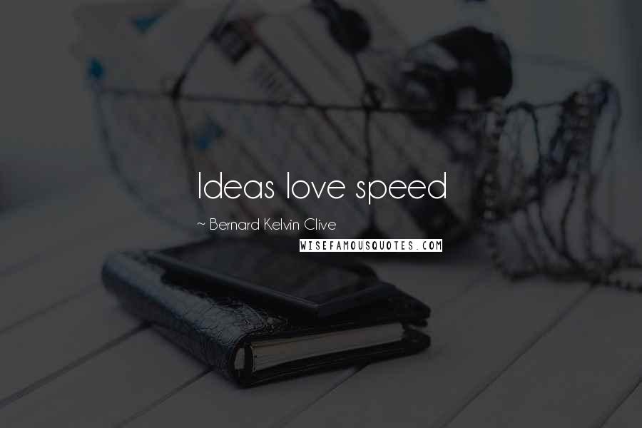 Bernard Kelvin Clive Quotes: Ideas love speed