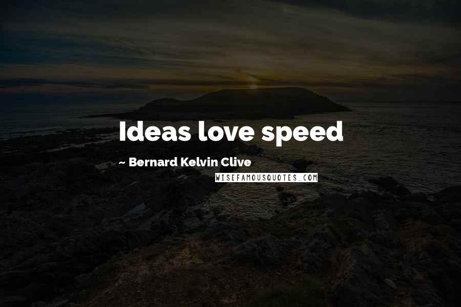 Bernard Kelvin Clive Quotes: Ideas love speed