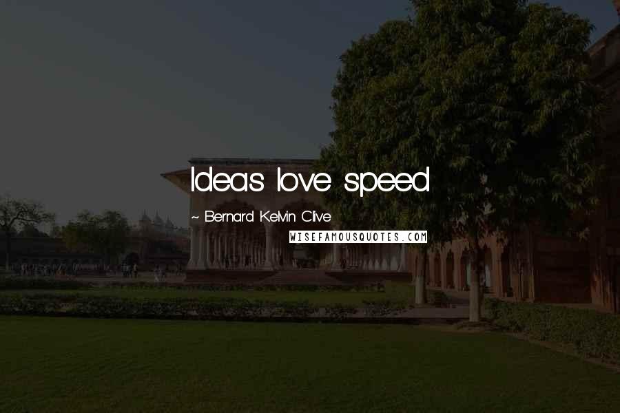 Bernard Kelvin Clive Quotes: Ideas love speed