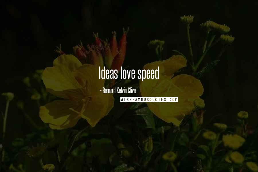 Bernard Kelvin Clive Quotes: Ideas love speed