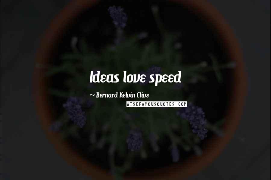 Bernard Kelvin Clive Quotes: Ideas love speed
