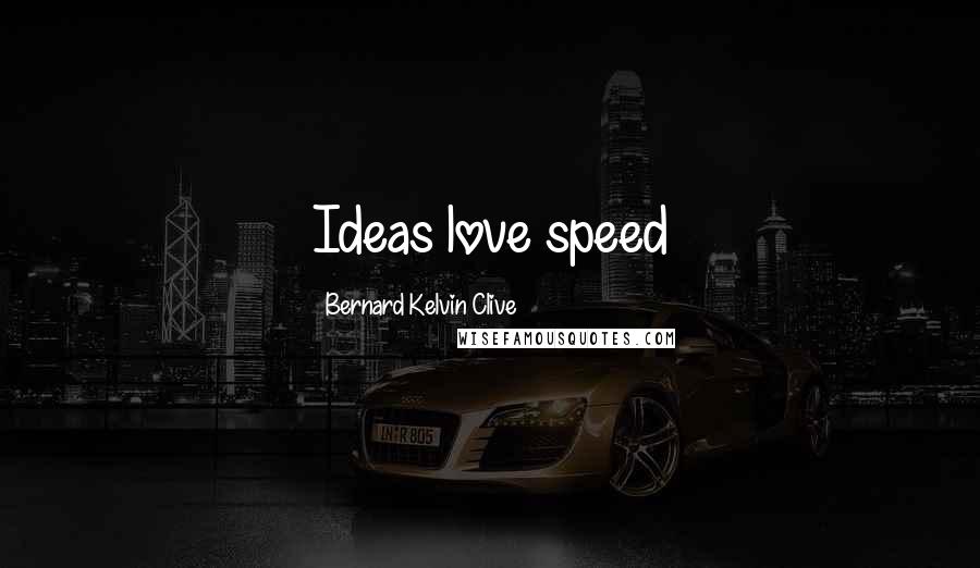 Bernard Kelvin Clive Quotes: Ideas love speed