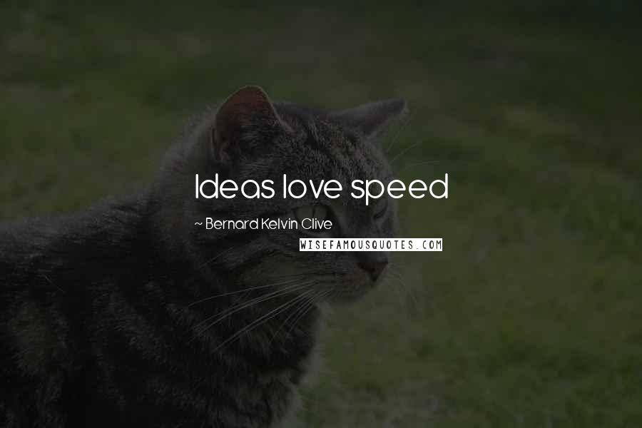 Bernard Kelvin Clive Quotes: Ideas love speed