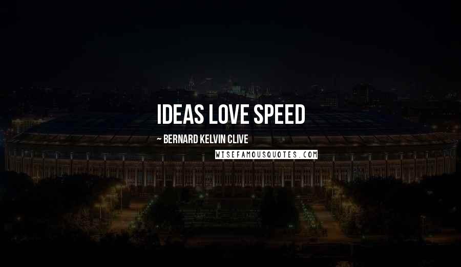 Bernard Kelvin Clive Quotes: Ideas love speed