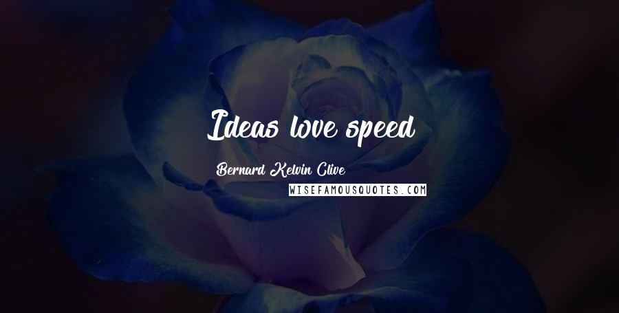 Bernard Kelvin Clive Quotes: Ideas love speed