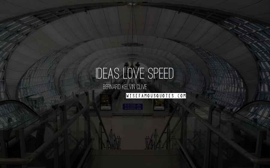 Bernard Kelvin Clive Quotes: Ideas love speed