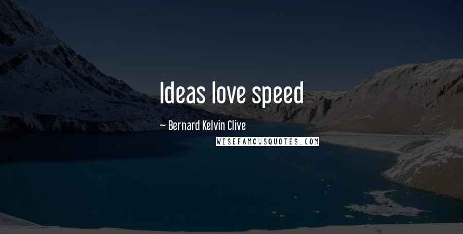 Bernard Kelvin Clive Quotes: Ideas love speed