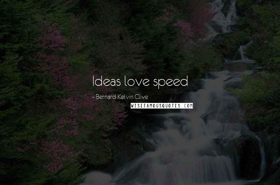 Bernard Kelvin Clive Quotes: Ideas love speed
