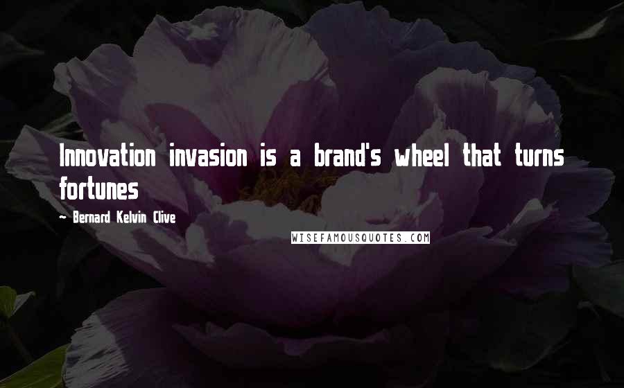 Bernard Kelvin Clive Quotes: Innovation invasion is a brand's wheel that turns fortunes