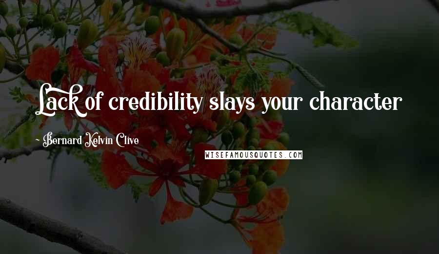 Bernard Kelvin Clive Quotes: Lack of credibility slays your character