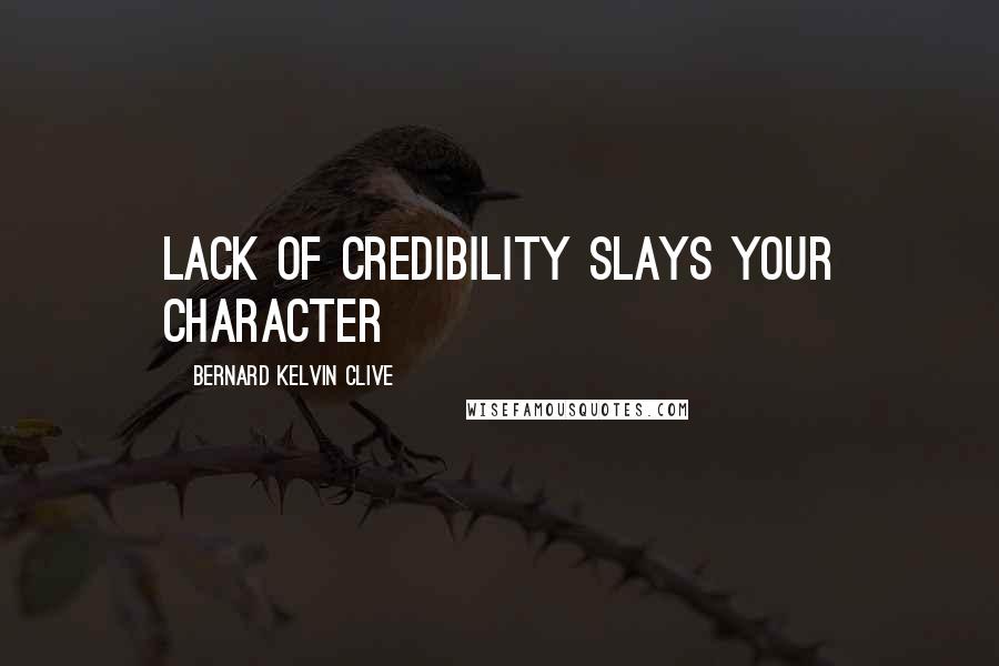 Bernard Kelvin Clive Quotes: Lack of credibility slays your character