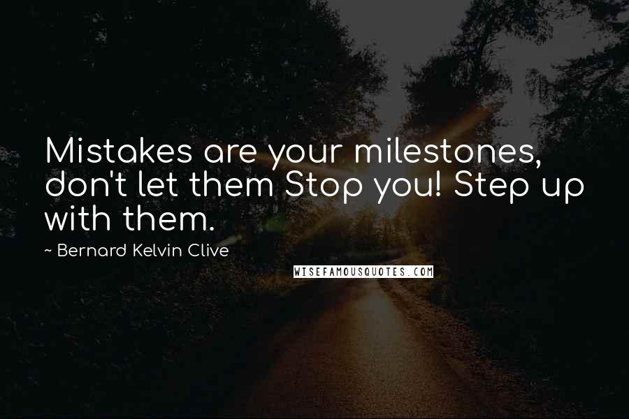 Bernard Kelvin Clive Quotes: Mistakes are your milestones, don't let them Stop you! Step up with them.