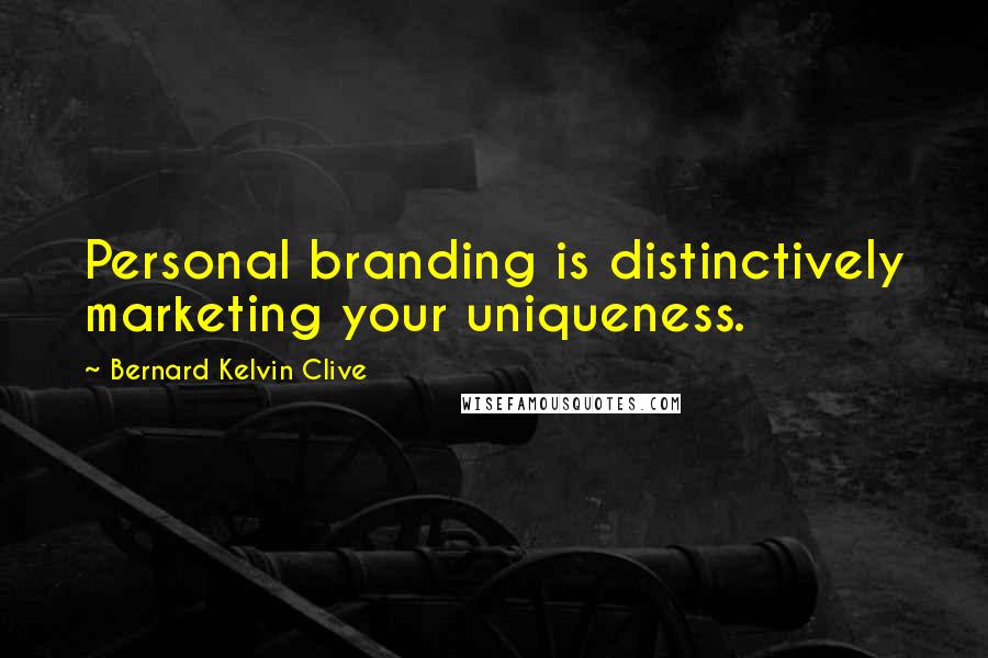 Bernard Kelvin Clive Quotes: Personal branding is distinctively marketing your uniqueness.