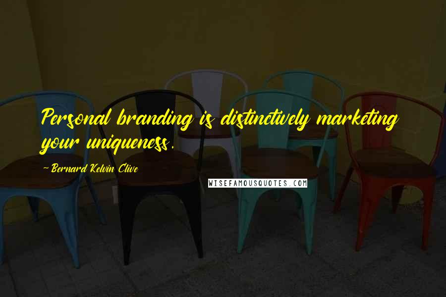 Bernard Kelvin Clive Quotes: Personal branding is distinctively marketing your uniqueness.