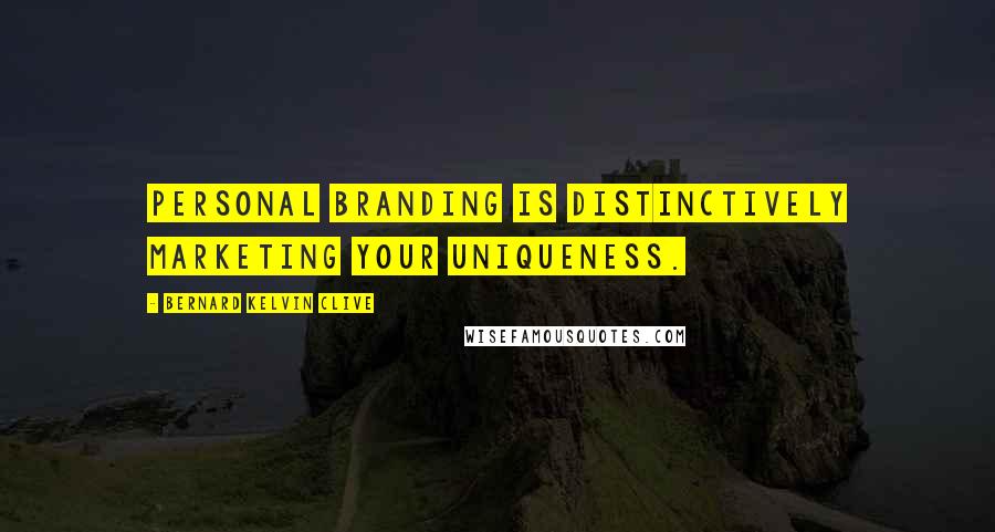 Bernard Kelvin Clive Quotes: Personal branding is distinctively marketing your uniqueness.