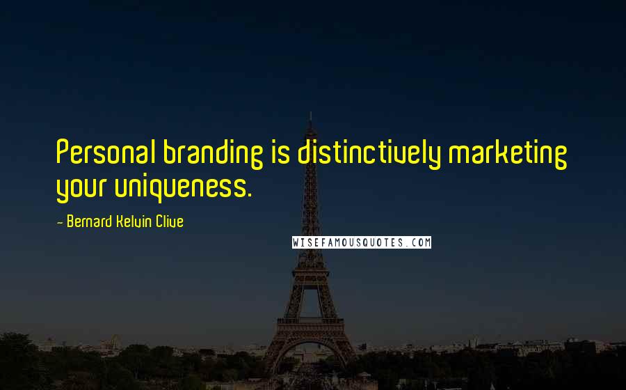 Bernard Kelvin Clive Quotes: Personal branding is distinctively marketing your uniqueness.