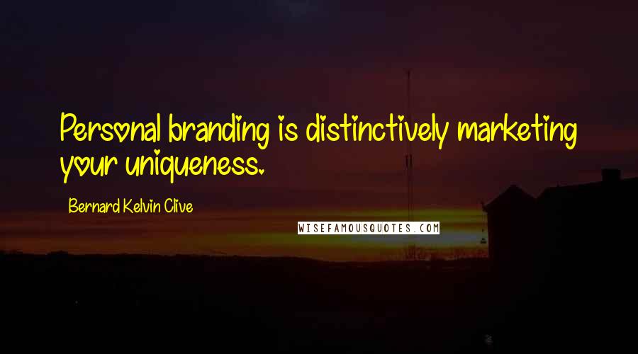 Bernard Kelvin Clive Quotes: Personal branding is distinctively marketing your uniqueness.