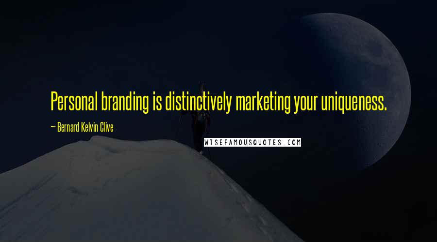 Bernard Kelvin Clive Quotes: Personal branding is distinctively marketing your uniqueness.